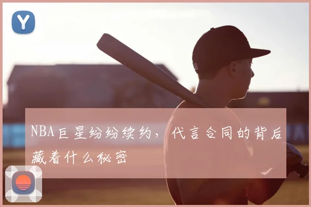 NBA巨星纷纷续约，代言合同的背后藏着什么秘密
