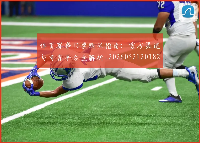 体育赛事门票购买指南：官方渠道与可靠平台全解析_20260521201825