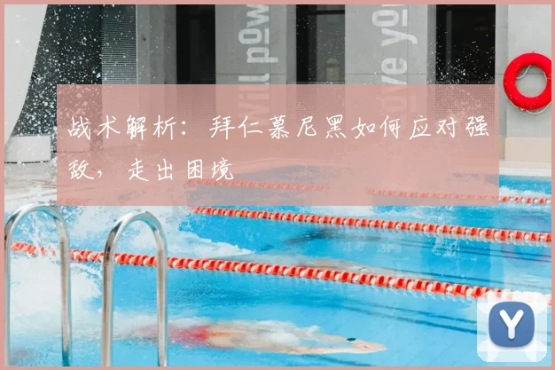 战术解析：拜仁慕尼黑如何应对强敌，走出困境